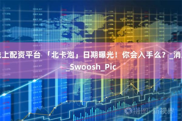 线上配资平台 「北卡泡」日期曝光！你会入手么？_消息_Swoosh_Pic