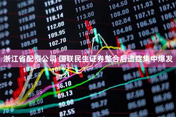 浙江省配资公司 国联民生证券整合后遗症集中爆发